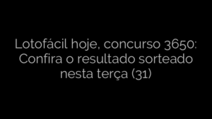 ​Lotofácil hoje, concurso 3650: Confira o resultado sorteado nesta terça (31) 